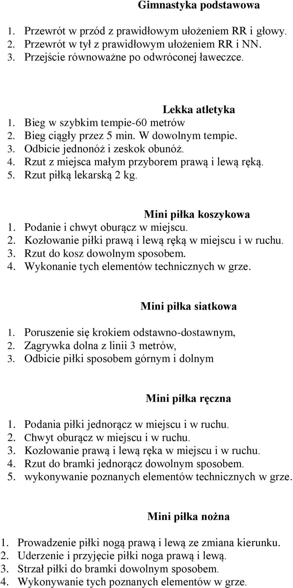 Mini piłka koszykowa 1. Podanie i chwyt oburącz w miejscu. 2. Kozłowanie piłki prawą i lewą ręką w miejscu i w ruchu. 3. Rzut do kosz dowolnym sposobem. 4.