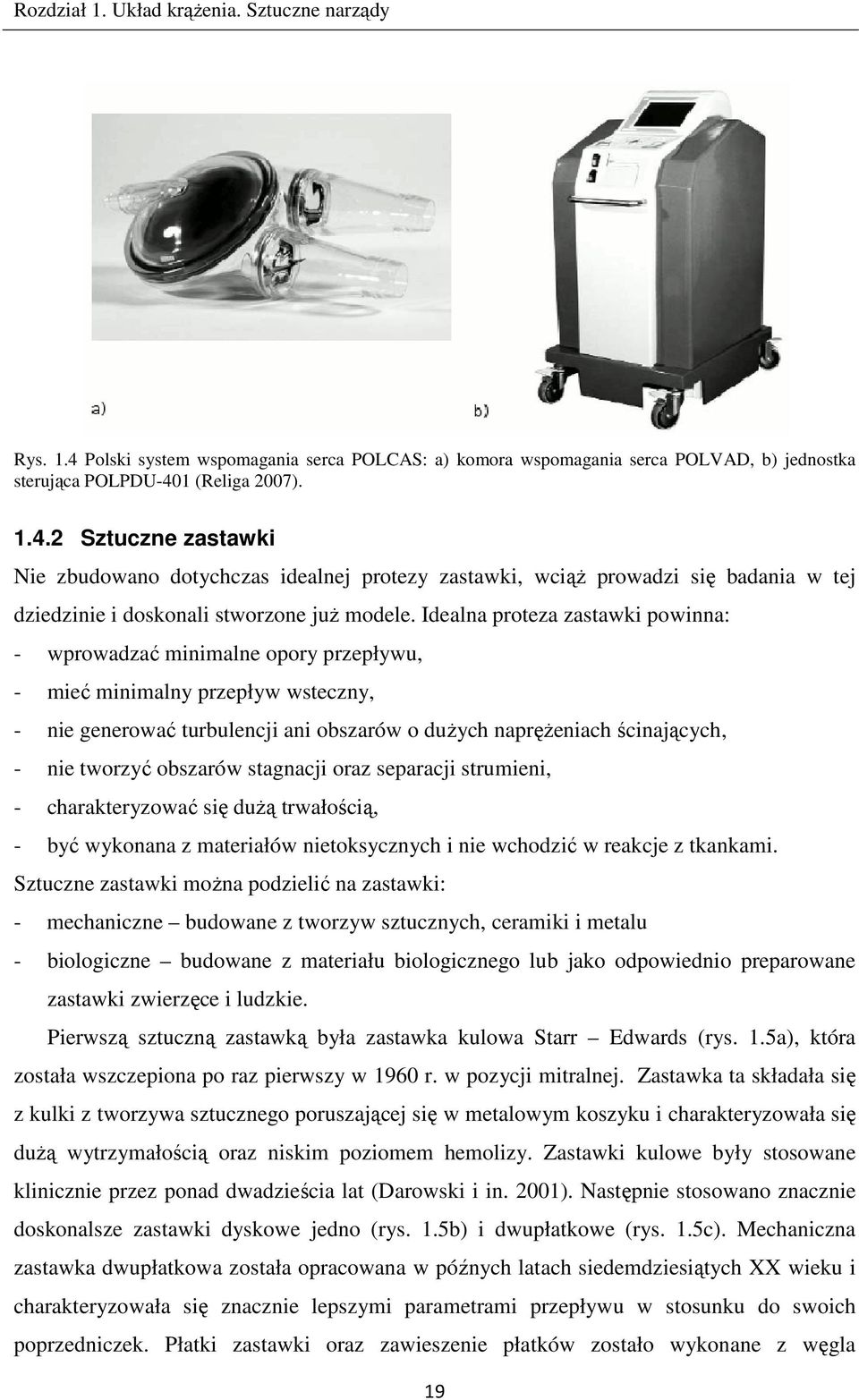 1 (Religa 2007). 1.4.2 Sztuczne zastawki Nie zbudowano dotychczas idealnej protezy zastawki, wciąż prowadzi się badania w tej dziedzinie i doskonali stworzone już modele.