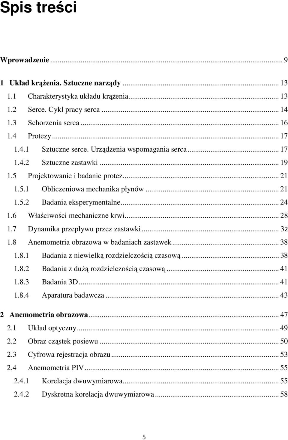 6 Właściwości mechaniczne krwi... 28 1.7 Dynamika przepływu przez zastawki... 32 1.8 Anemometria obrazowa w badaniach zastawek... 38 1.8.1 Badania z niewielką rozdzielczością czasową... 38 1.8.2 Badania z dużą rozdzielczością czasową.