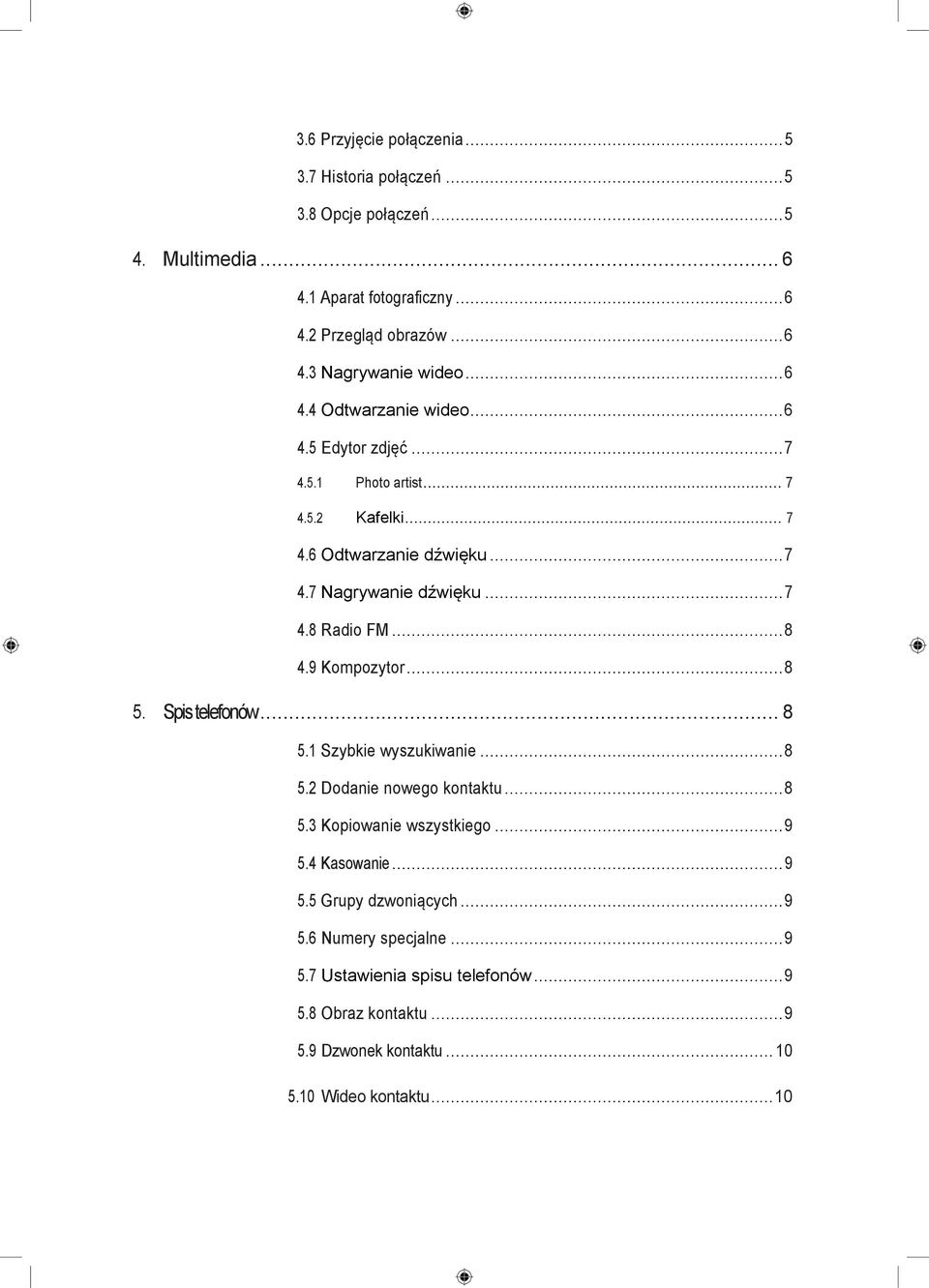 .. 8 4.9 Kompozytor... 8 5. Spis telefonów... 8 5.1 Szybkie wyszukiwanie... 8 5.2 Dodanie nowego kontaktu... 8 5.3 Kopiowanie wszystkiego... 9 5.4 Kasowanie... 9 5.5 Grupy dzwoniących.