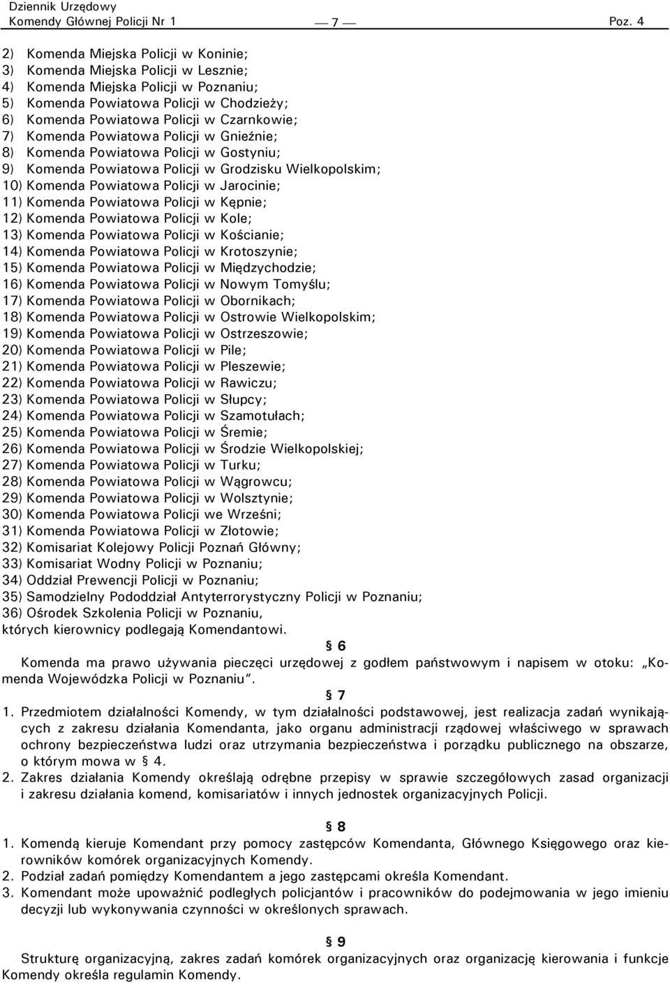 Czarnkowie; 7) Komenda Powiatowa Policji w Gnieźnie; 8) Komenda Powiatowa Policji w Gostyniu; 9) Komenda Powiatowa Policji w Grodzisku Wielkopolskim; 10) Komenda Powiatowa Policji w Jarocinie; 11)