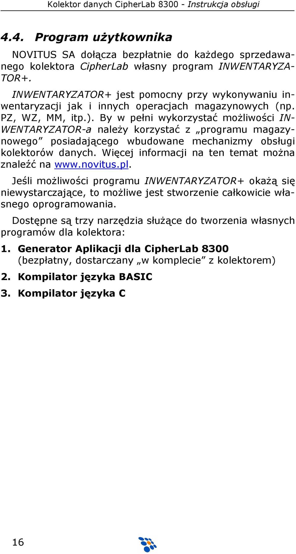 By w pełni wykorzystać moŝliwości IN- WENTARYZATOR-a naleŝy korzystać z programu magazynowego posiadającego wbudowane mechanizmy obsługi kolektorów danych.