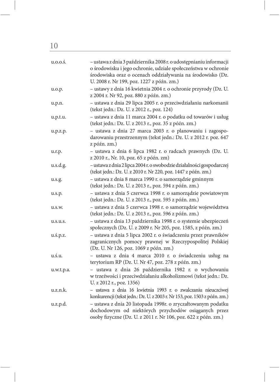 o przeciwdziałaniu narkomanii (tekst jedn.: Dz. U. z 2012 r., poz. 124) u.p.t.u. ustawa z dnia 11 marca 2004 r. o podatku od towarów i usług (tekst jedn.: Dz. U. z 2013 r., poz. 35 z późn. zm.) u.p.z.p. ustawa z dnia 27 marca 2003 r.