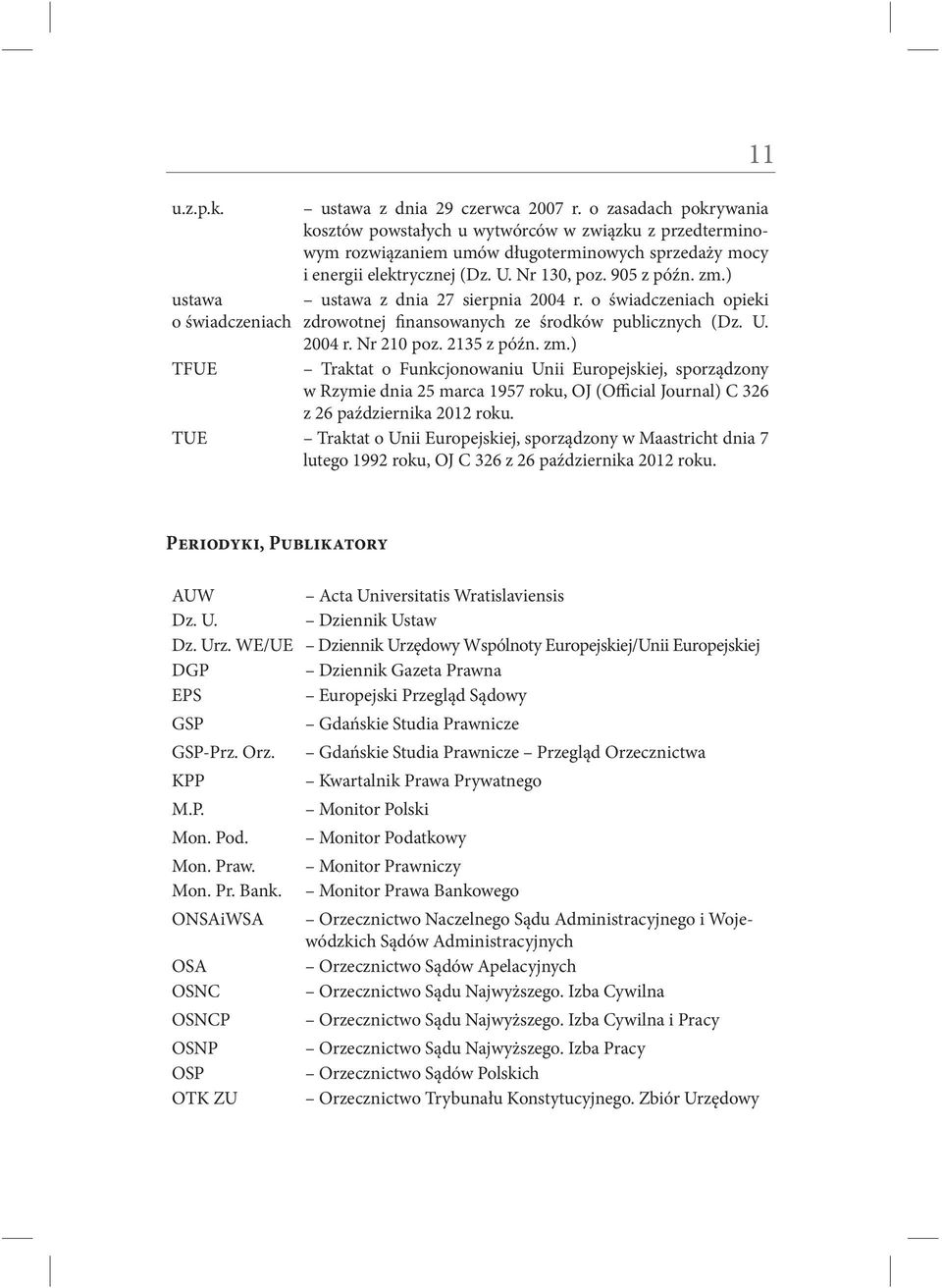 ) ustawa z dnia 27 sierpnia 2004 r. o świadczeniach opieki zdrowotnej finansowanych ze środków publicznych (Dz. U. 2004 r. Nr 210 poz. 2135 z późn. zm.
