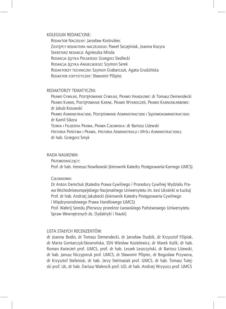Postępowanie Cywilne, Prawo Handlowe: dr Tomasz Demendecki Prawo Karne, Postępowanie Karne, Prawo Wykroczeń, Prawo Karnoskarbowe: dr Jakub Kosowski Prawo Administracyjne, Postępowanie Administracyjne