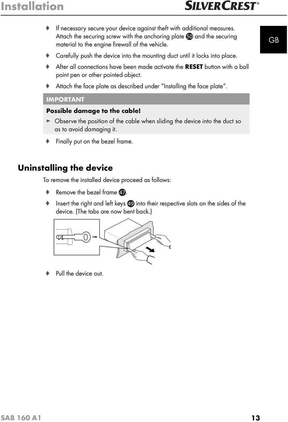 After all connections have been made activate the RESET button with a ball point pen or other pointed object. Attach the face plate as described under Installing the face plate.