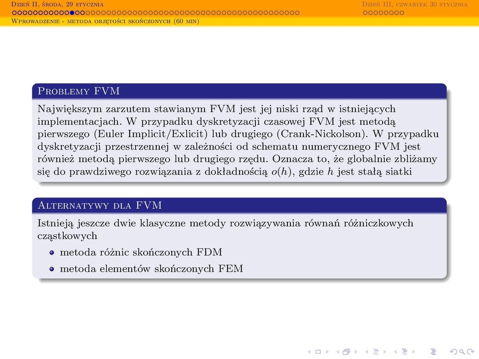 W przypadku dyskretyzacji przestrzennej w zależności od schematu numerycznego FVM jest również metodą pierwszego lub drugiego rzędu.