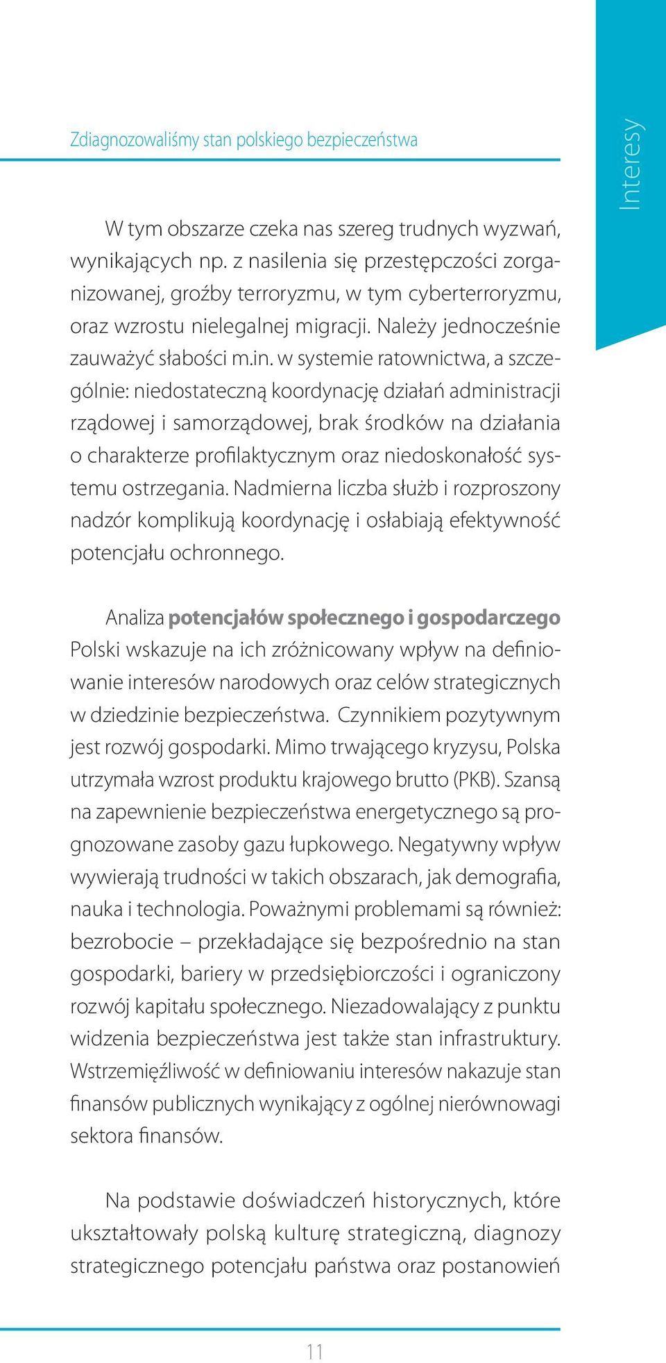 w systemie ratownictwa, a szczególnie: niedostateczną koordynację działań administracji rządowej i samorządowej, brak środków na działania o charakterze profilaktycznym oraz niedoskonałość systemu