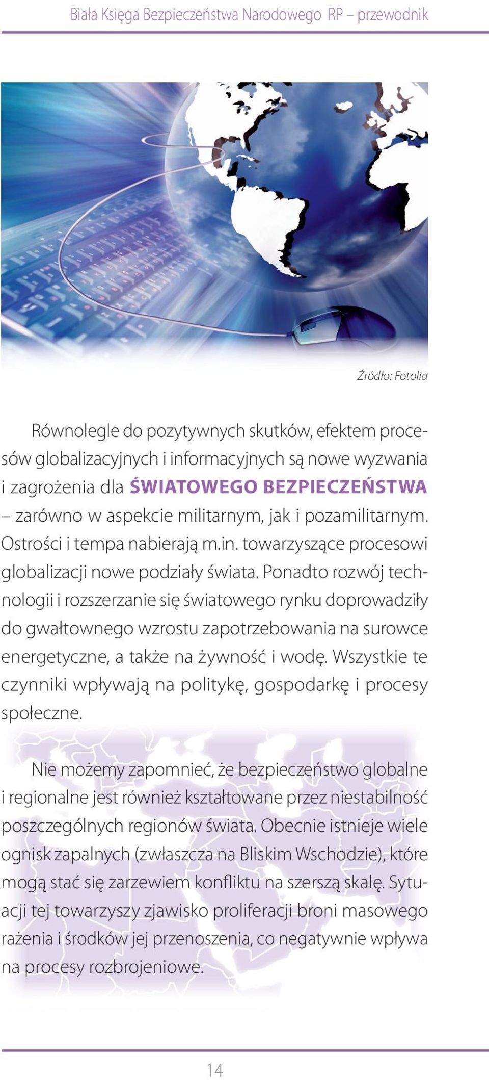 Ponadto rozwój technologii i rozszerzanie się światowego rynku doprowadziły do gwałtownego wzrostu zapotrzebowania na surowce energetyczne, a także na żywność i wodę.