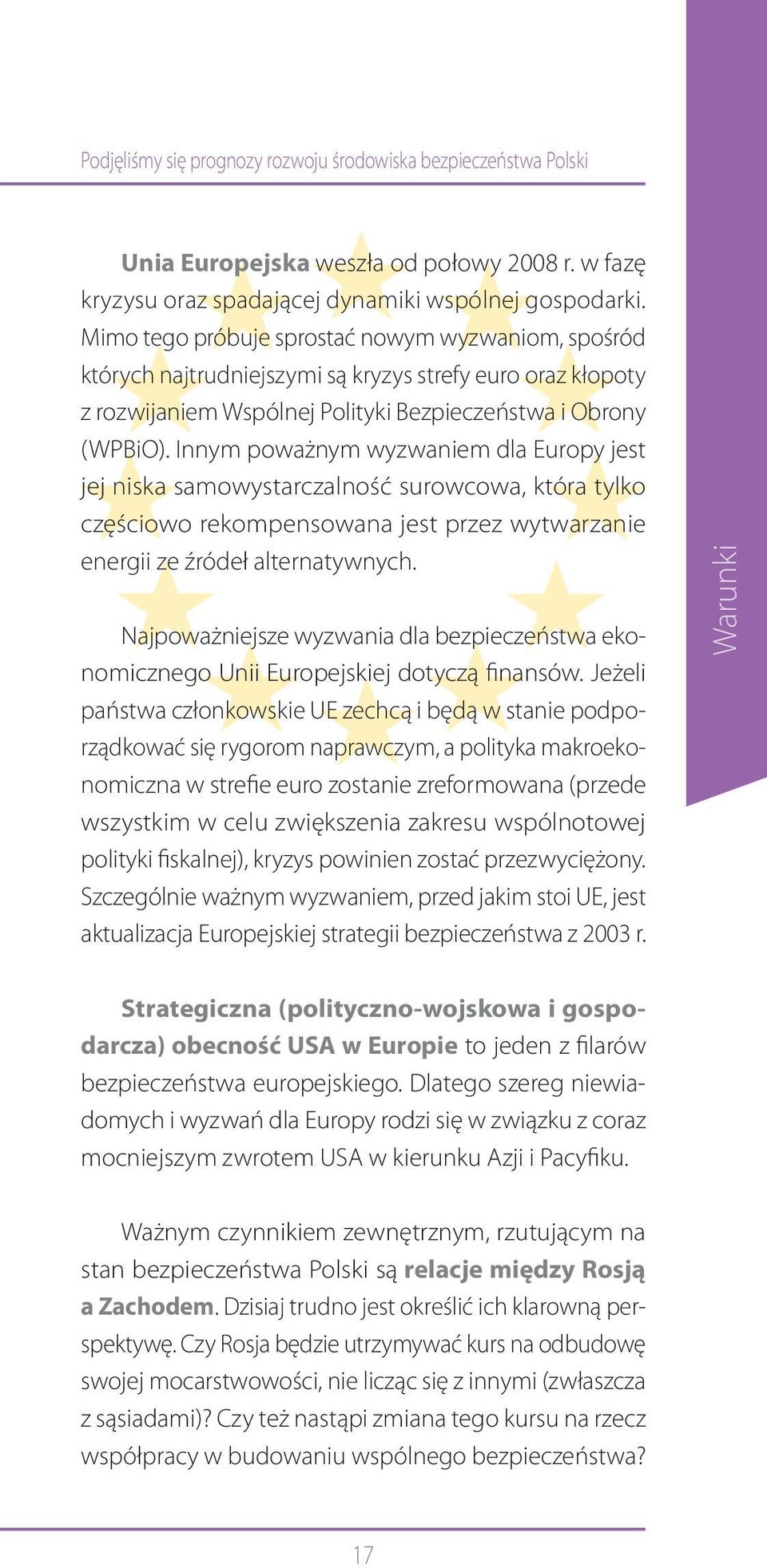 Innym poważnym wyzwaniem dla Europy jest jej niska samowystarczalność surowcowa, która tylko częściowo rekompensowana jest przez wytwarzanie energii ze źródeł alternatywnych.