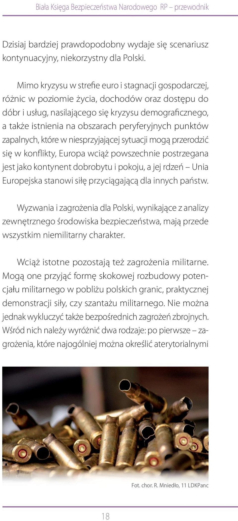 peryferyjnych punktów zapalnych, które w niesprzyjającej sytuacji mogą przerodzić się w konflikty, Europa wciąż powszechnie postrzegana jest jako kontynent dobrobytu i pokoju, a jej rdzeń Unia