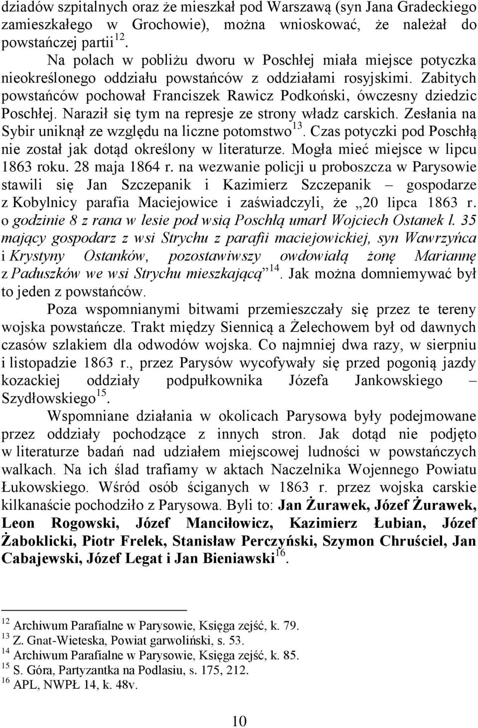 Zabitych powstańców pochował Franciszek Rawicz Podkoński, ówczesny dziedzic Poschłej. Naraził się tym na represje ze strony władz carskich. Zesłania na Sybir uniknął ze względu na liczne potomstwo 13.