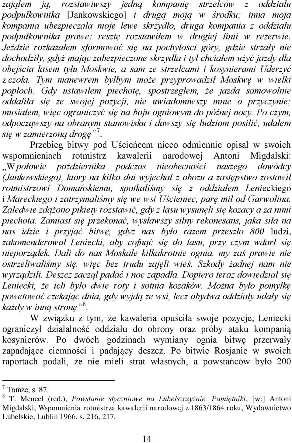 Jeździe rozkazałem sformować się na pochyłości góry, gdzie strzały nie dochodziły, gdyż mając zabezpieczone skrzydła i tył chciałem użyć jazdy dla obejścia lasem tyłu Moskwie, a sam ze strzelcami i