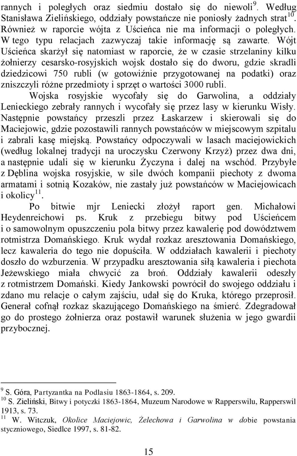 Wójt Uścieńca skarżył się natomiast w raporcie, że w czasie strzelaniny kilku żołnierzy cesarsko-rosyjskich wojsk dostało się do dworu, gdzie skradli dziedzicowi 750 rubli (w gotowiźnie przygotowanej