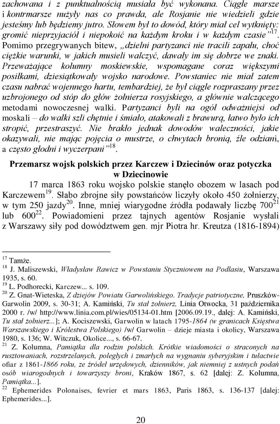 Pomimo przegrywanych bitew, dzielni partyzanci nie tracili zapału, choć ciężkie warunki, w jakich musieli walczyć, dawały im się dobrze we znaki.