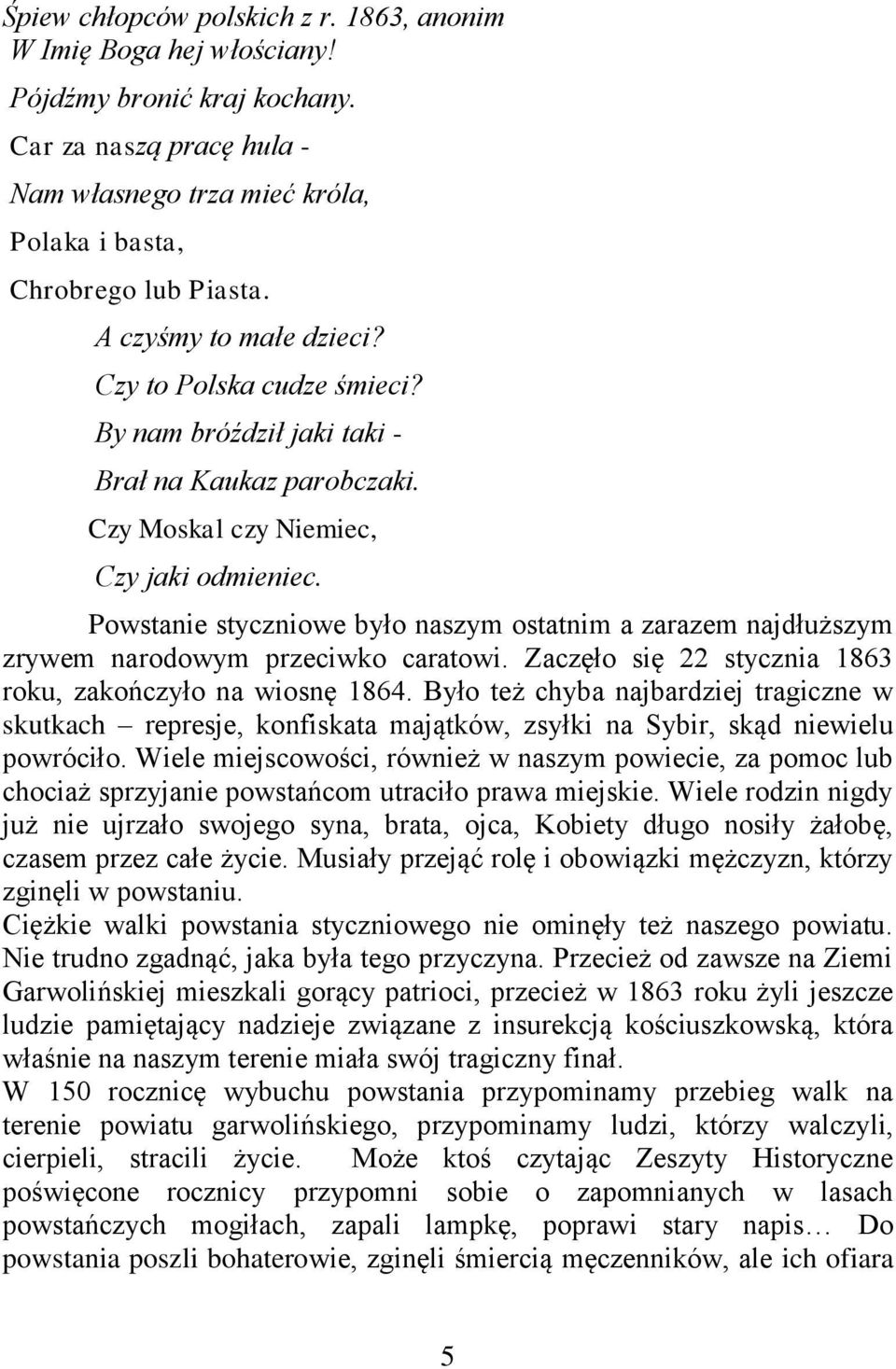 Powstanie styczniowe było naszym ostatnim a zarazem najdłuższym zrywem narodowym przeciwko caratowi. Zaczęło się 22 stycznia 1863 roku, zakończyło na wiosnę 1864.