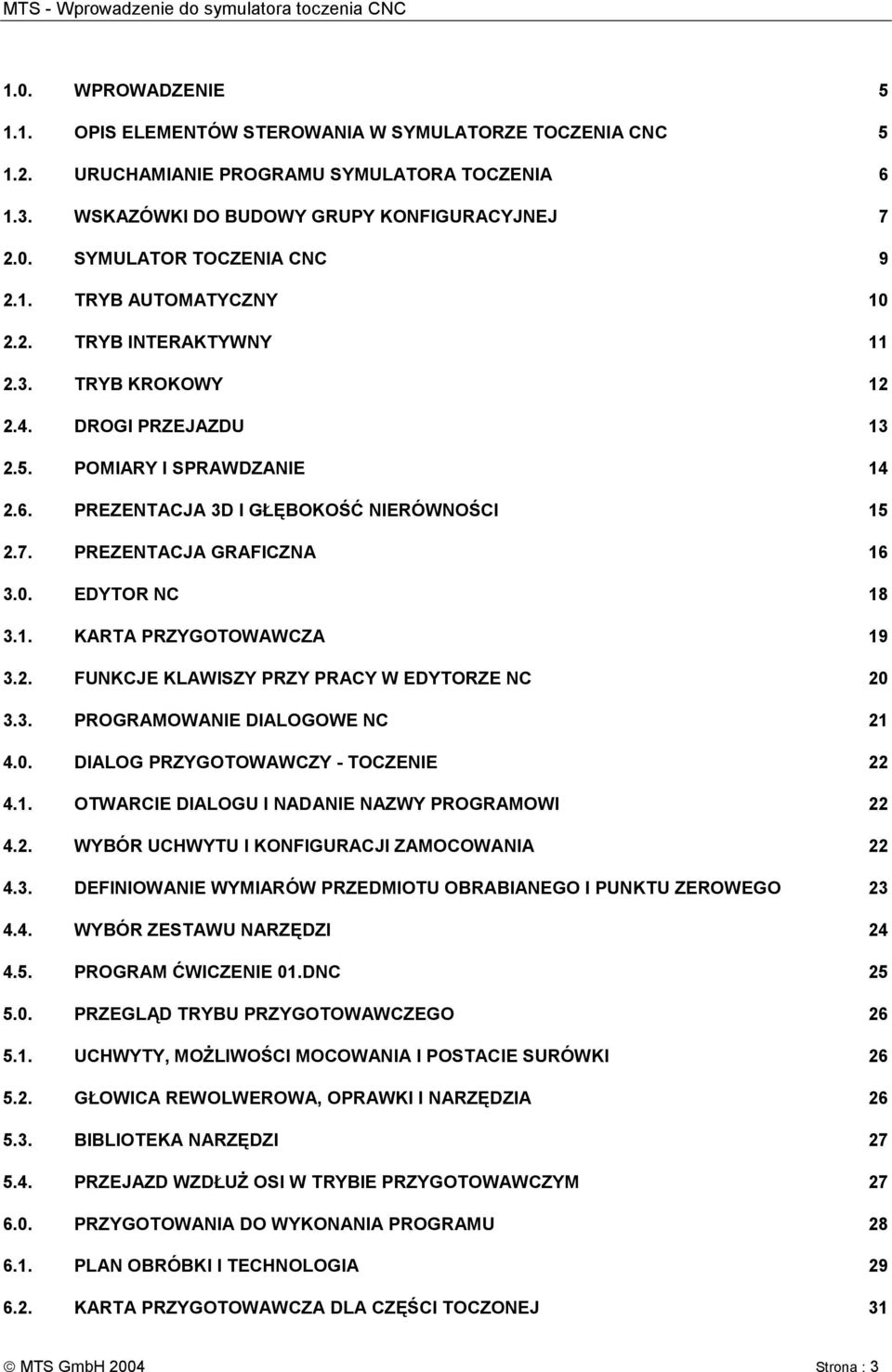 PREZENTACJA GRAFICZNA 16 3.0. EDYTOR NC 18 3.1. KARTA PRZYGOTOWAWCZA 19 3.2. FUNKCJE KLAWISZY PRZY PRACY W EDYTORZE NC 20 3.3. PROGRAMOWANIE DIALOGOWE NC 21 4.0. DIALOG PRZYGOTOWAWCZY - TOCZENIE 22 4.