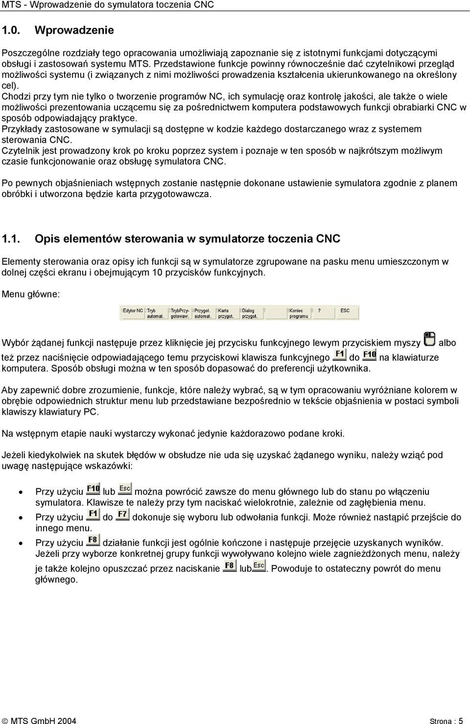 Chodzi przy tym nie tylko o tworzenie programów NC, ich symulację oraz kontrolę jakości, ale także o wiele możliwości prezentowania uczącemu się za pośrednictwem komputera podstawowych funkcji