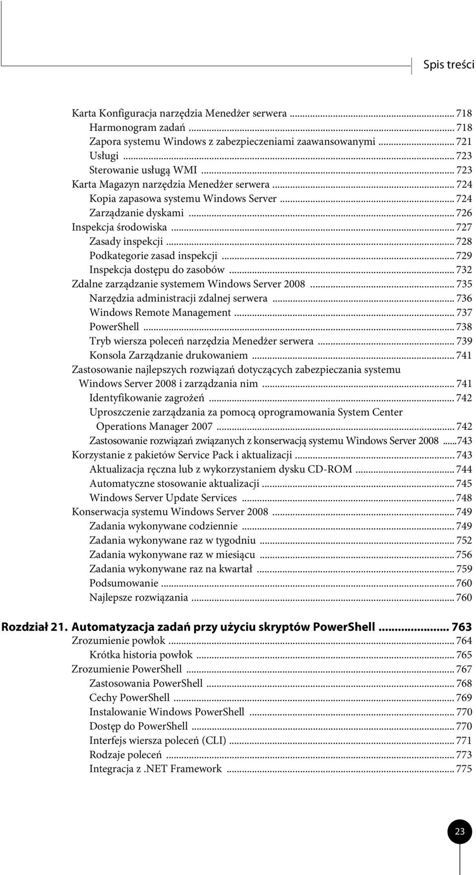 .. 728 Podkategorie zasad inspekcji... 729 Inspekcja dostępu do zasobów... 732 Zdalne zarządzanie systemem Windows Server 2008... 735 Narzędzia administracji zdalnej serwera.