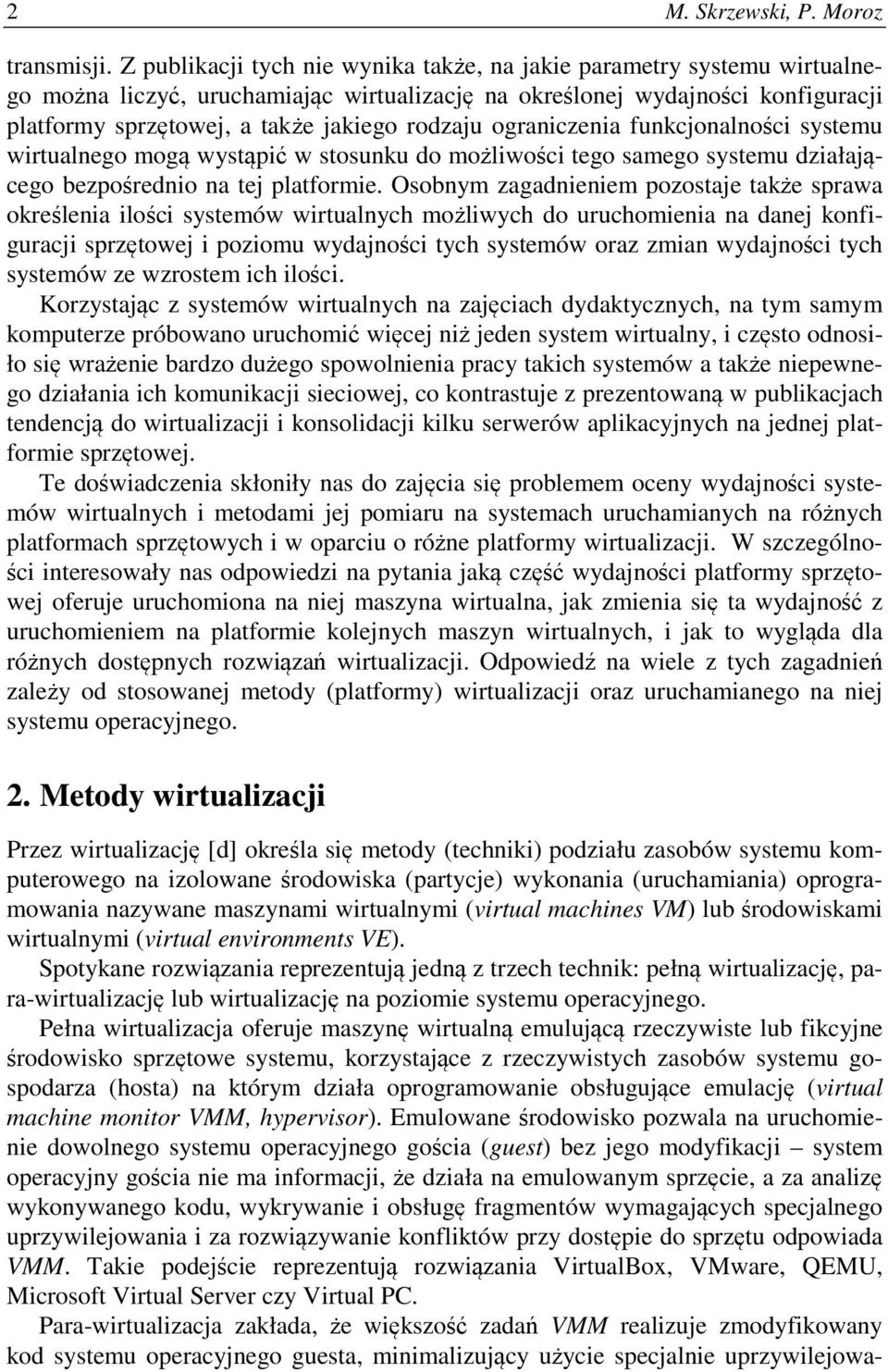 ograniczenia funkcjonalności systemu wirtualnego mogą wystąpić w stosunku do możliwości tego samego systemu działającego bezpośrednio na tej platformie.