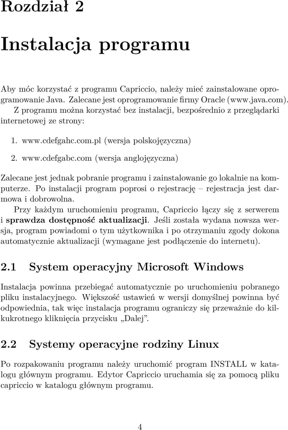 com (wersja anglojęzyczna) Zalecane jest jednak pobranie programu i zainstalowanie go lokalnie na komputerze. Po instalacji program poprosi o rejestrację rejestracja jest darmowa i dobrowolna.