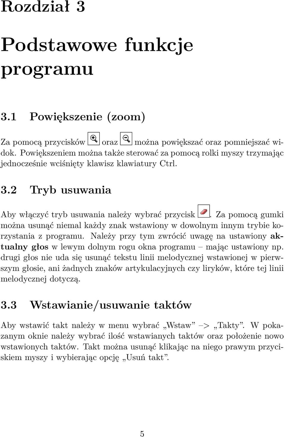 Za pomocą gumki można usunąć niemal każdy znak wstawiony w dowolnym innym trybie korzystania z programu.