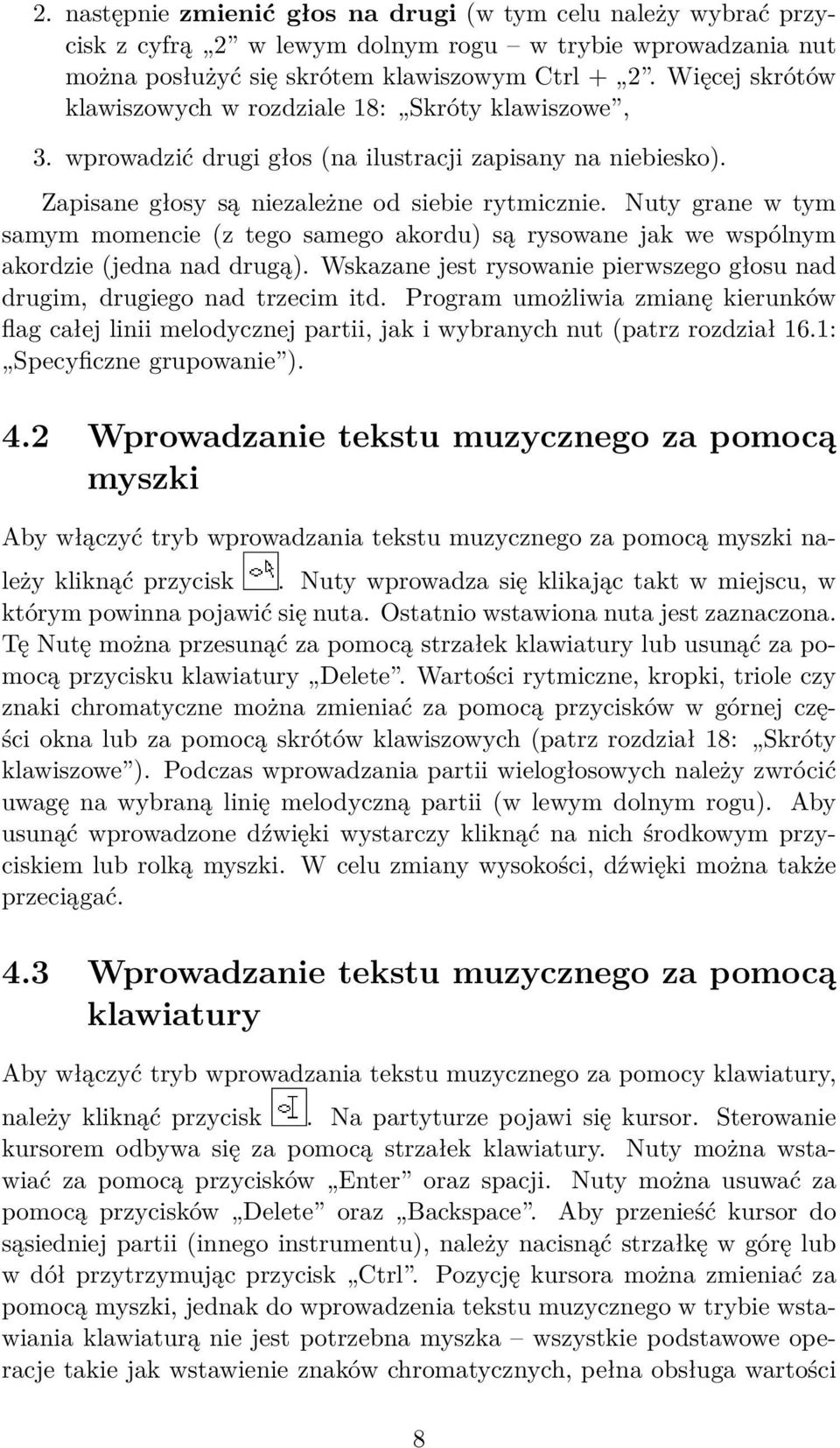 Nuty grane w tym samym momencie (z tego samego akordu) są rysowane jak we wspólnym akordzie (jedna nad drugą). Wskazane jest rysowanie pierwszego głosu nad drugim, drugiego nad trzecim itd.