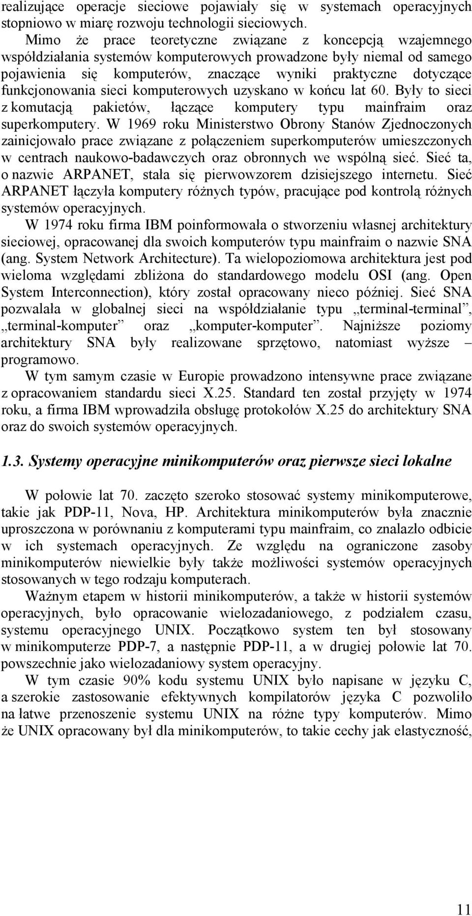 funkcjonowania sieci komputerowych uzyskano w końcu lat 60. Były to sieci z komutacją pakietów, łączące komputery typu mainfraim oraz superkomputery.