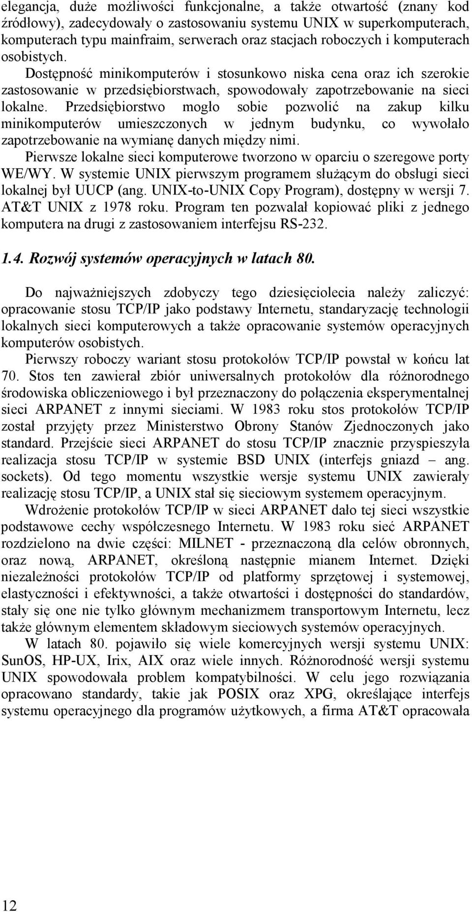 Przedsiębiorstwo mogło sobie pozwolić na zakup kilku minikomputerów umieszczonych w jednym budynku, co wywołało zapotrzebowanie na wymianę danych między nimi.