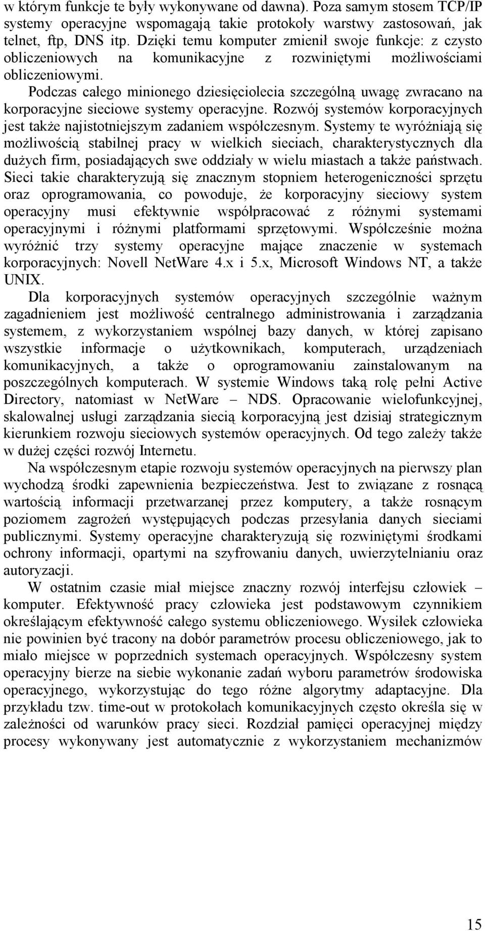 Podczas całego minionego dziesięciolecia szczególną uwagę zwracano na korporacyjne sieciowe systemy operacyjne. Rozwój systemów korporacyjnych jest także najistotniejszym zadaniem współczesnym.