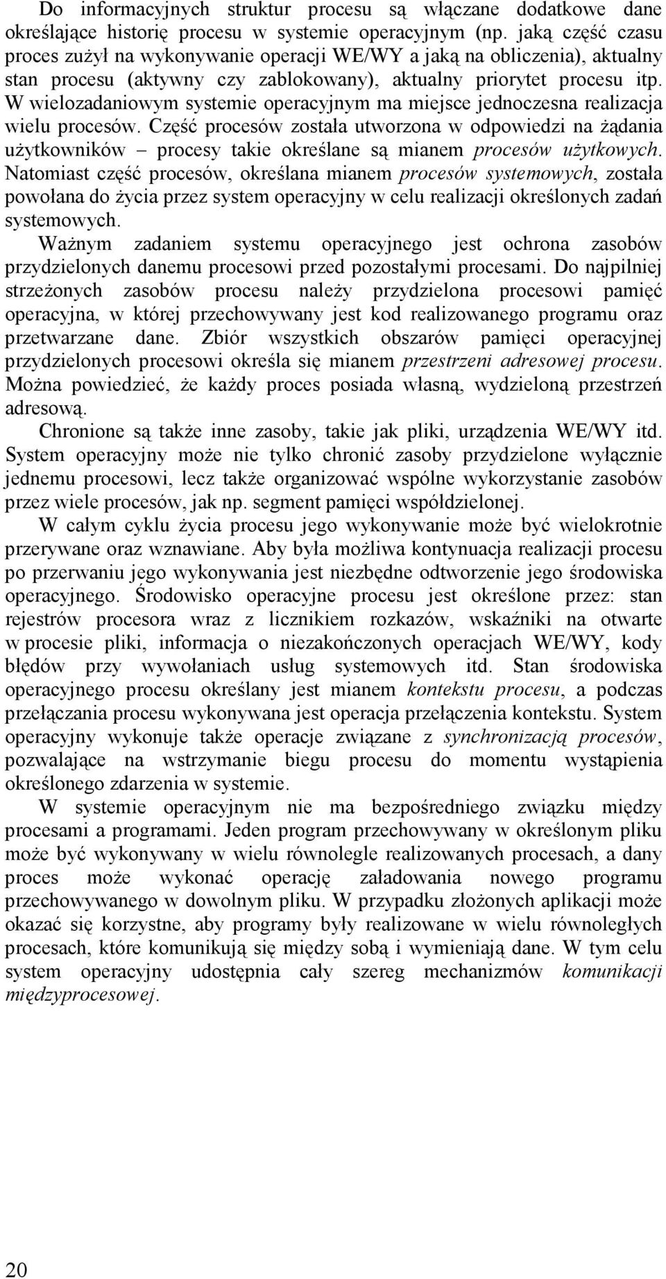 W wielozadaniowym systemie operacyjnym ma miejsce jednoczesna realizacja wielu procesów.