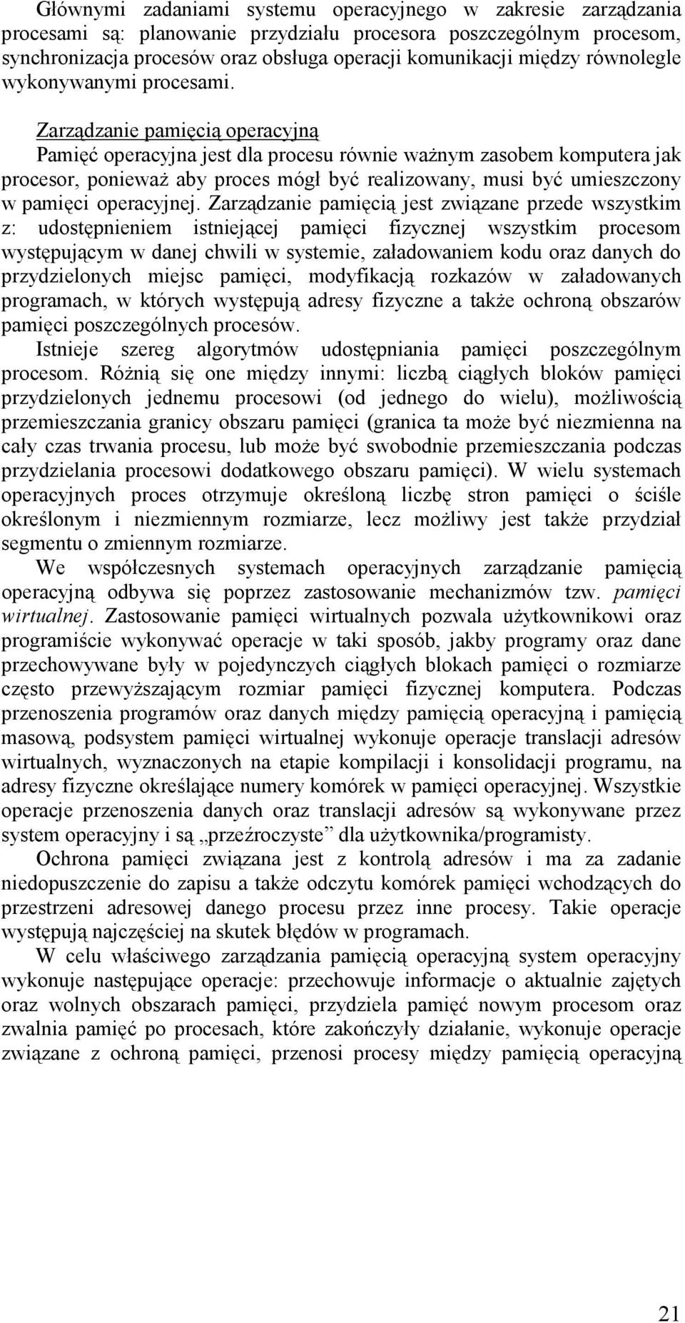 Zarządzanie pamięcią operacyjną Pamięć operacyjna jest dla procesu równie ważnym zasobem komputera jak procesor, ponieważ aby proces mógł być realizowany, musi być umieszczony w pamięci operacyjnej.