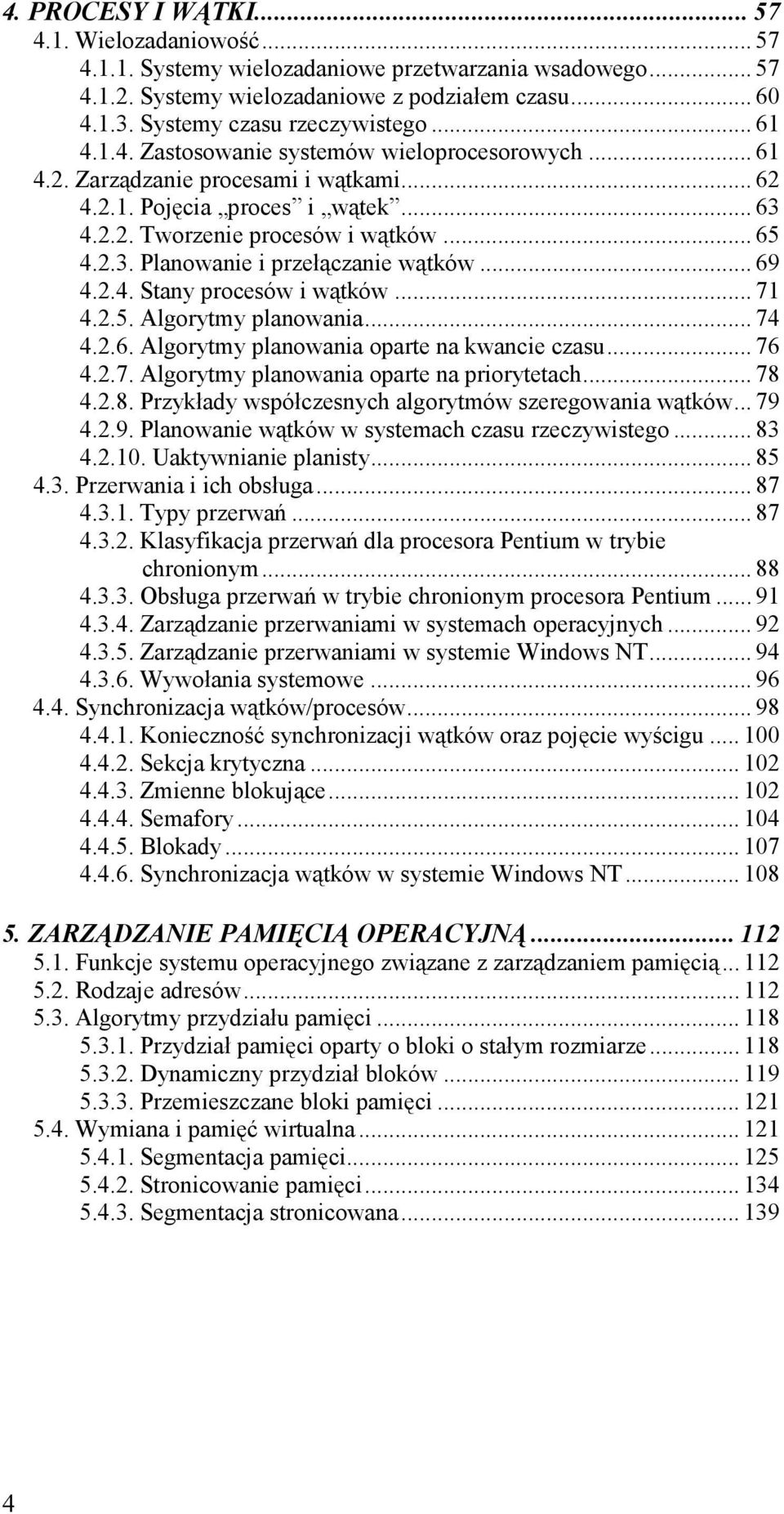 .. 65 4.2.3. Planowanie i przełączanie wątków... 69 4.2.4. Stany procesów i wątków... 71 4.2.5. Algorytmy planowania... 74 4.2.6. Algorytmy planowania oparte na kwancie czasu... 76 4.2.7. Algorytmy planowania oparte na priorytetach.