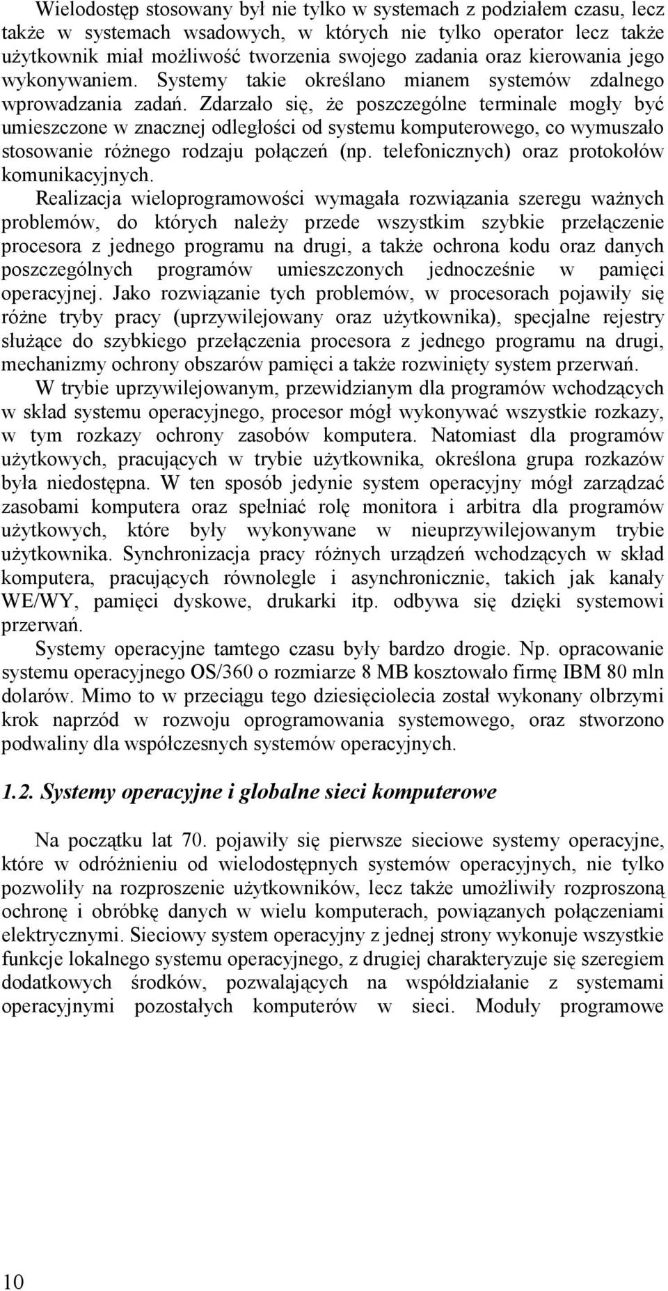 Zdarzało się, że poszczególne terminale mogły być umieszczone w znacznej odległości od systemu komputerowego, co wymuszało stosowanie różnego rodzaju połączeń (np.