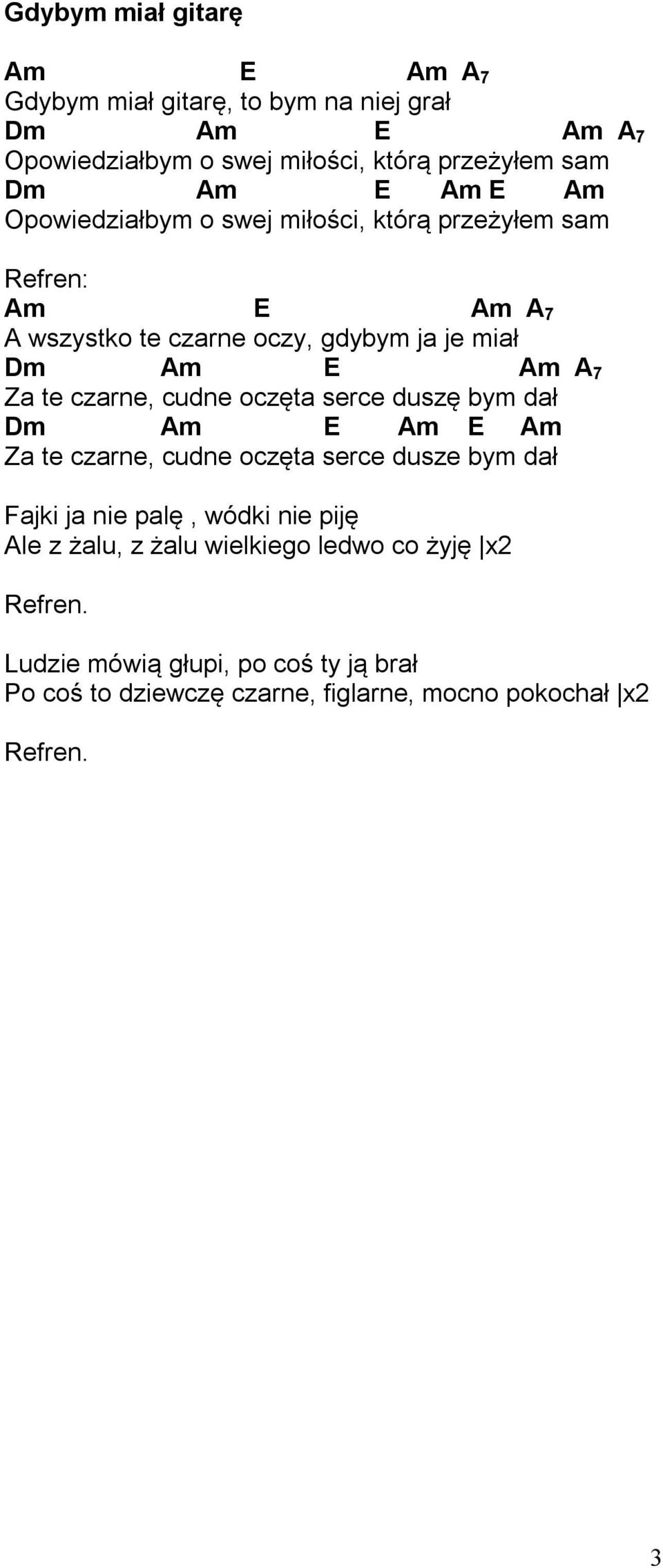 7 Za te czarne, cudne oczęta serce duszę bym dał Dm Am E Am E Am Za te czarne, cudne oczęta serce dusze bym dał Fajki ja nie palę, wódki nie