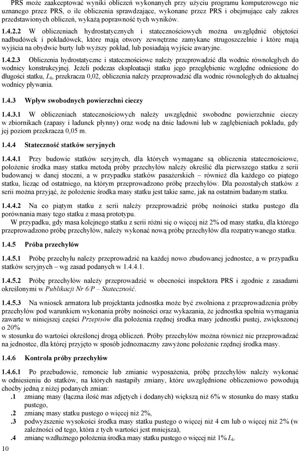 2 W obliczeniach hydrostatycznych i statecznościowych można uwzględnić objętości nadbudówek i pokładówek, które mają otwory zewnętrzne zamykane strugoszczelnie i które mają wyjścia na obydwie burty