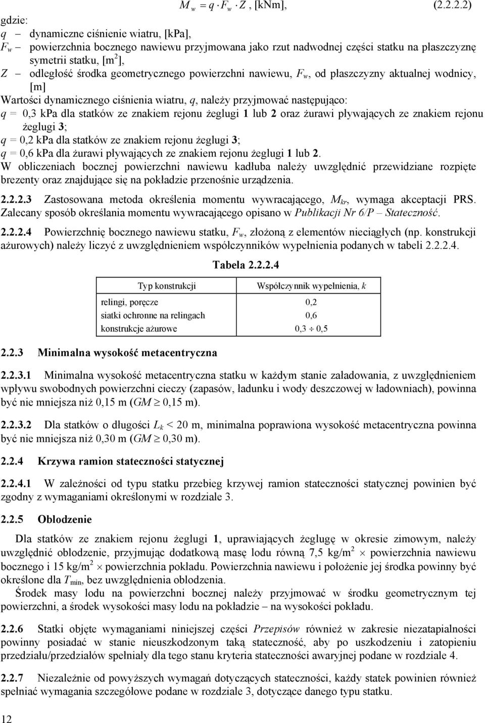 geometrycznego powierzchni nawiewu, F w, od płaszczyzny aktualnej wodnicy, [m] Wartości dynamicznego ciśnienia wiatru, q, należy przyjmować następująco: q = 0,3 kpa dla statków ze znakiem rejonu