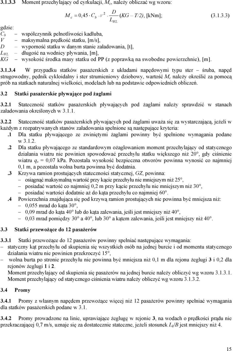 1.3.4 W przypadku statków pasażerskich z układami napędowymi typu ster śruba, napęd strugowodny, pędnik cykloidalny i ster strumieniowy dziobowy, wartość M c należy określić za pomocą prób na