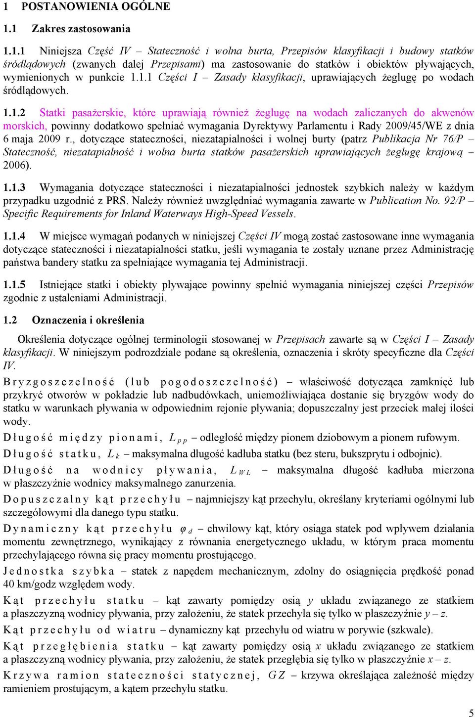 1.1 Części I Zasady klasyfikacji, uprawiających żeglugę po wodach śródlądowych. 1.1.2 Statki pasażerskie, które uprawiają również żeglugę na wodach zaliczanych do akwenów morskich, powinny dodatkowo spełniać wymagania Dyrektywy Parlamentu i Rady 2009/45/WE z dnia 6 maja 2009 r.