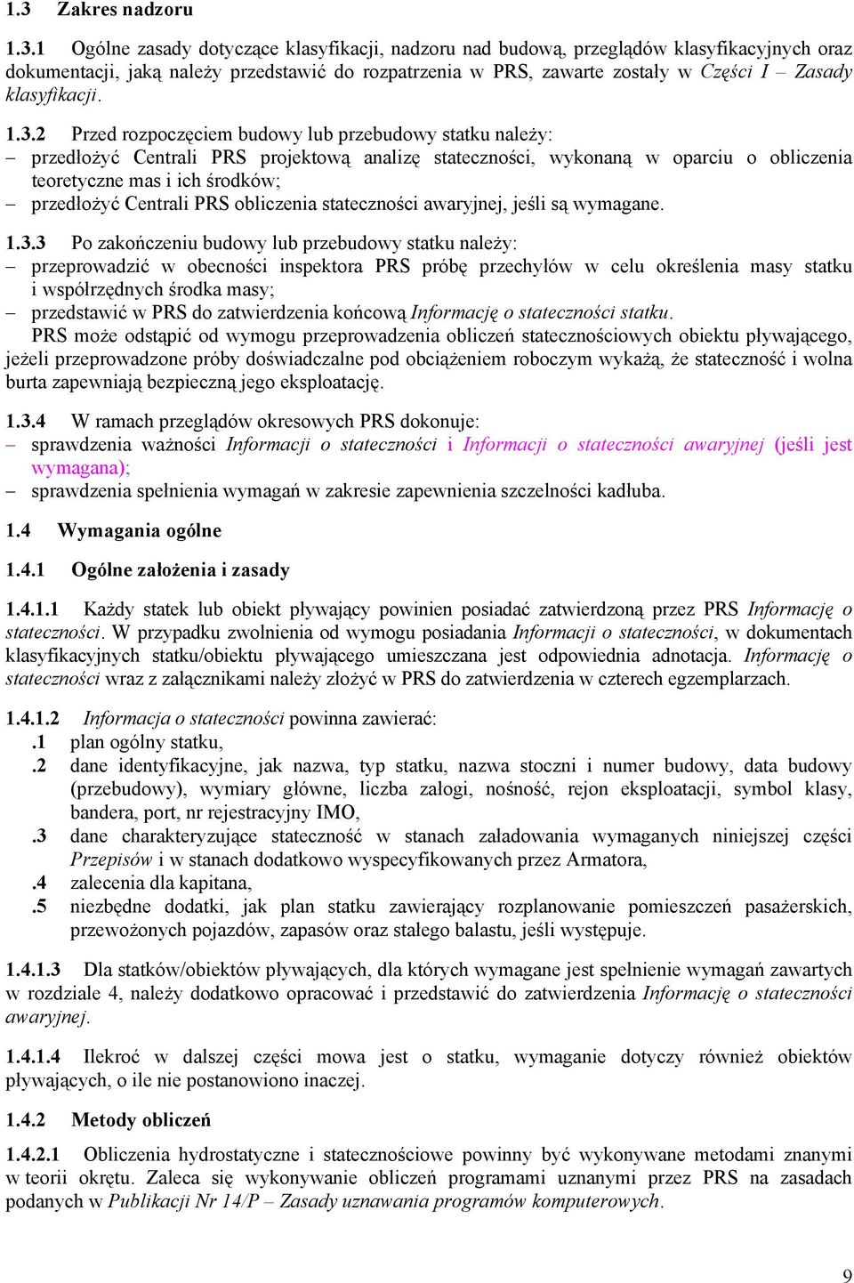 2 Przed rozpoczęciem budowy lub przebudowy statku należy: przedłożyć Centrali PRS projektową analizę stateczności, wykonaną w oparciu o obliczenia teoretyczne mas i ich środków; przedłożyć Centrali