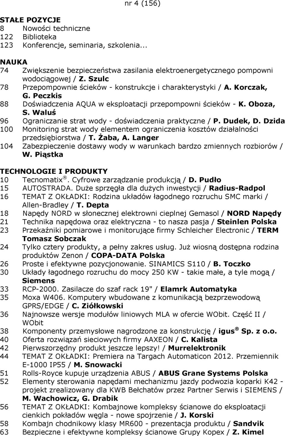 Waluś 96 Ograniczanie strat wody - doświadczenia praktyczne / P. Dudek, D. Dzida 100 Monitoring strat wody elementem ograniczenia kosztów działalności przedsiębiorstwa / T. Żaba, A.