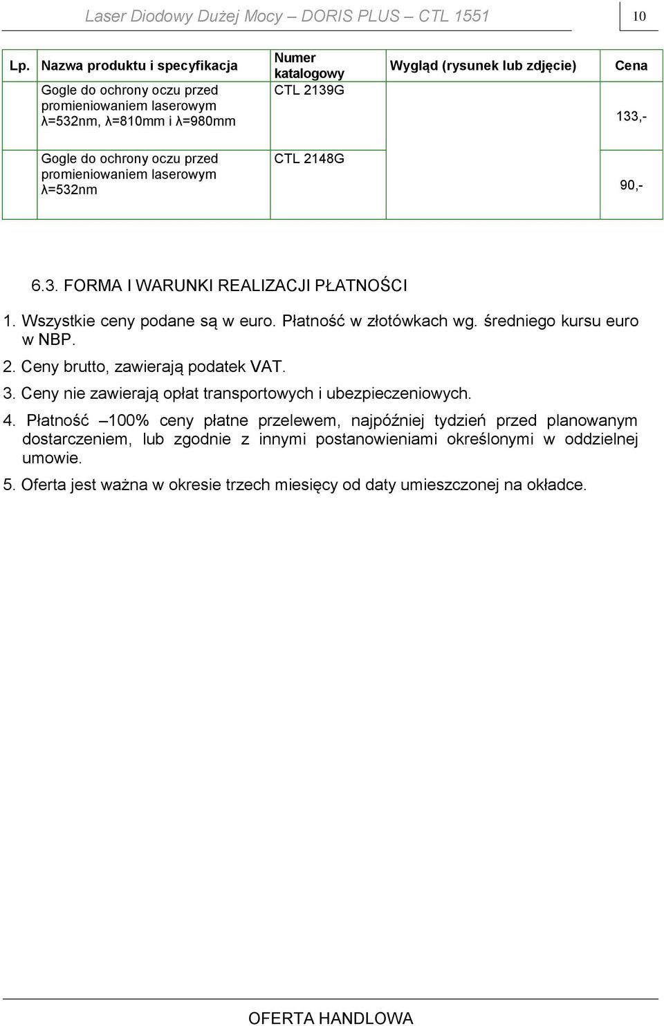 λ=532nm CTL 2148G 90,- 6.3. FORMA I WARUNKI REALIZACJI PŁATNOŚCI 1. Wszystkie ceny podane są w euro. Płatność w złotówkach wg. średniego kursu euro w NBP. 2. Ceny brutto, zawierają podatek VAT.