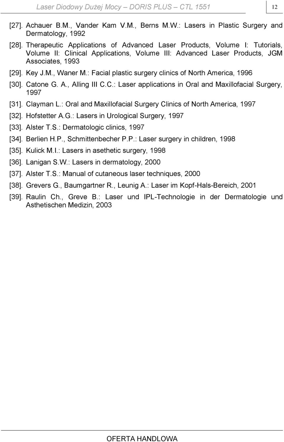 : Facial plastic surgery clinics of North America, 1996 [30]. Catone G. A., Alling III C.C.: Laser applications in Oral and Maxillofacial Surgery, 1997 [31]. Clayman L.