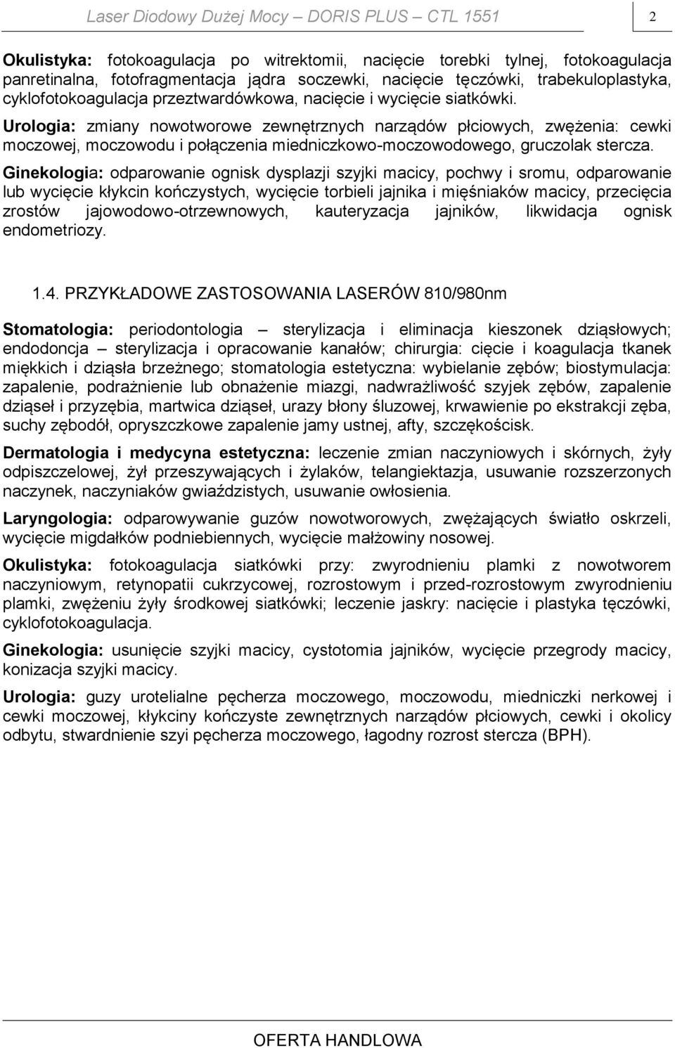 Urologia: zmiany nowotworowe zewnętrznych narządów płciowych, zwężenia: cewki moczowej, moczowodu i połączenia miedniczkowo-moczowodowego, gruczolak stercza.