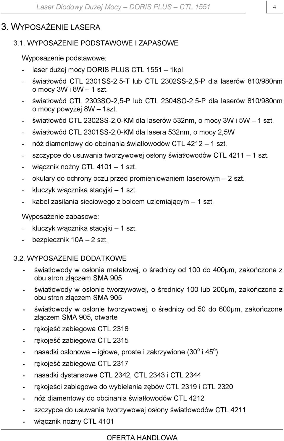 - światłowód CTL 2303SO-2,5-P lub CTL 2304SO-2,5-P dla laserów 810/980nm o mocy powyżej 8W 1szt. - światłowód CTL 2302SS-2,0-KM dla laserów 532nm, o mocy 3W i 5W 1 szt.