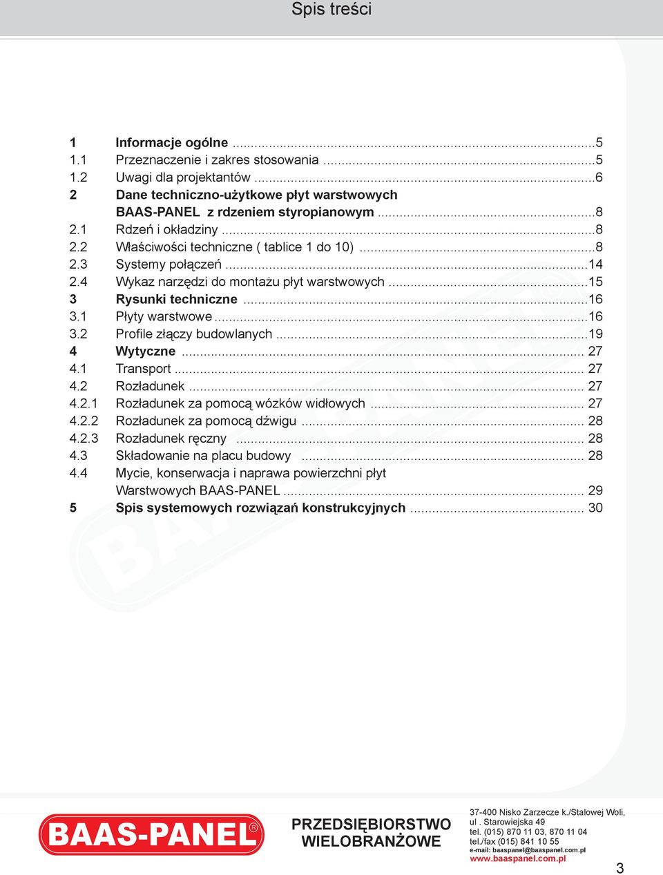 1 Płyty warstwowe...16 3.2 Profi le złączy budowlanych...19 4 Wytyczne... 27 4.1 Transport... 27 4.2 Rozładunek... 27 4.2.1 Rozładunek za pomocą wózków widłowych... 27 4.2.2 Rozładunek za pomocą dźwigu.