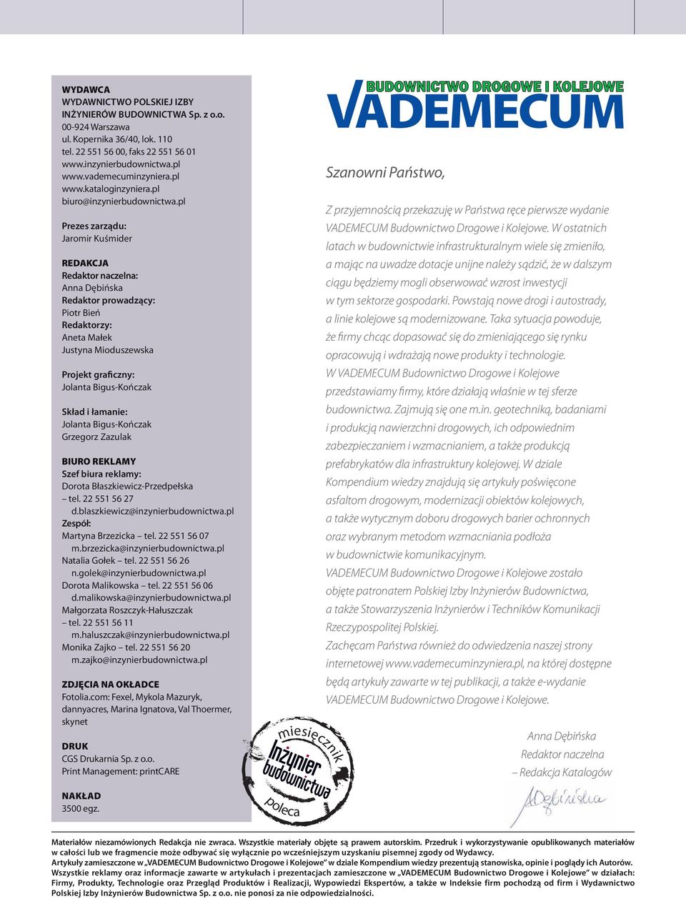 pl Prezes zarządu: Jaromir Kuśmider redakcja Redaktor naczelna: Anna Dębińska Redaktor prowadzący: Piotr Bień Redaktorzy: Aneta Małek Justyna Mioduszewska Projekt graficzny: Jolanta Bigus-Kończak