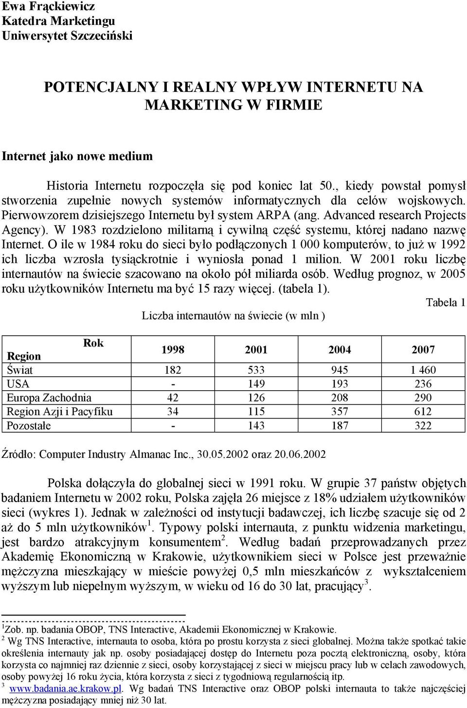 W 1983 rozdzielono militarną i cywilną część systemu, której nadano nazwę Internet.