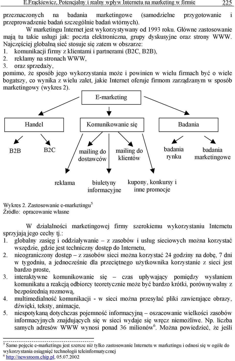 Najczęściej globalną sieć stosuje się zatem w obszarze: 1. komunikacji firmy z klientami i partnerami (B2C, B2B), 2. reklamy na stronach WWW, 3.