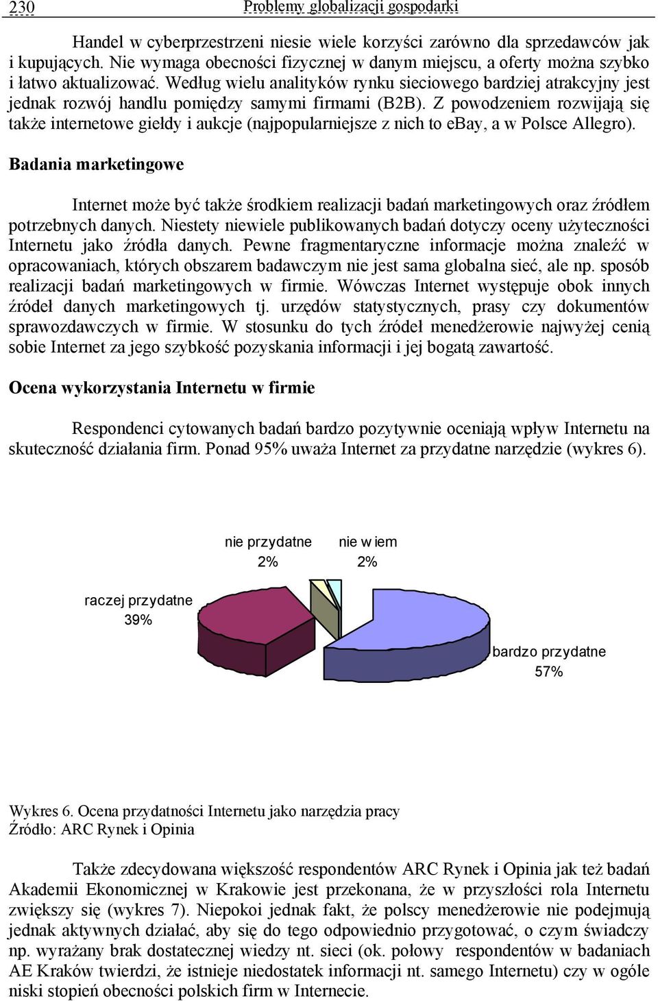 Według wielu analityków rynku sieciowego bardziej atrakcyjny jest jednak rozwój handlu pomiędzy samymi firmami (B2B).